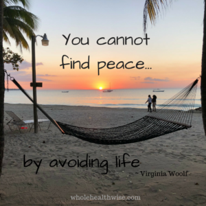 You cannot find peace by avoiding life.