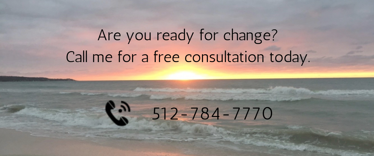 Are you ready for change? Call me for a free consultation. 512-784-7770